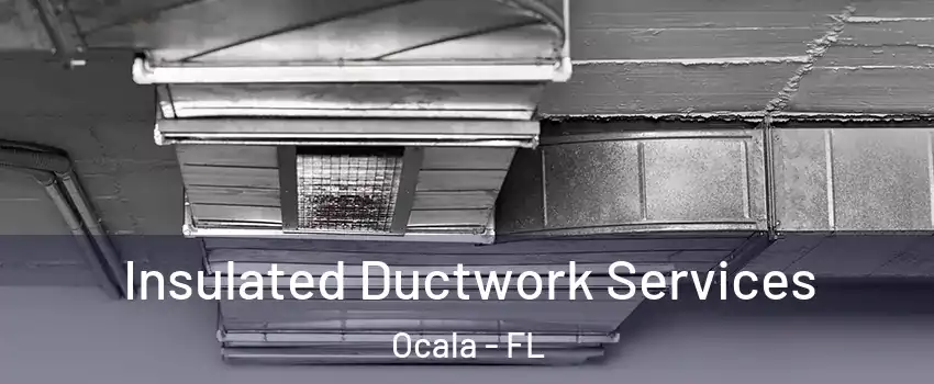  Insulated Ductwork Services Ocala - FL
