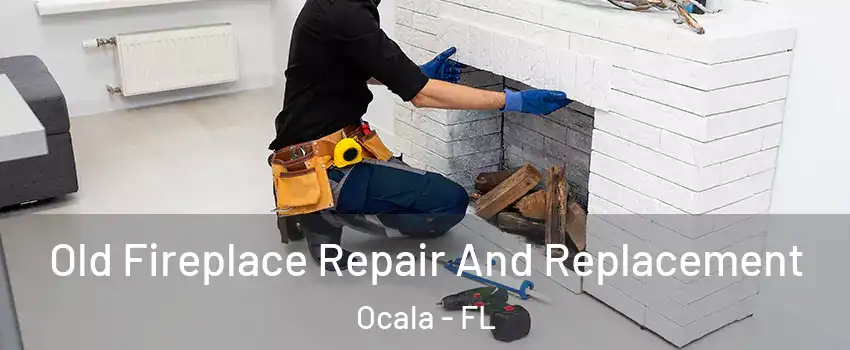  Old Fireplace Repair And Replacement Ocala - FL