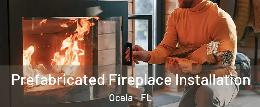 Prefabricated Fireplace Installation Ocala - FL