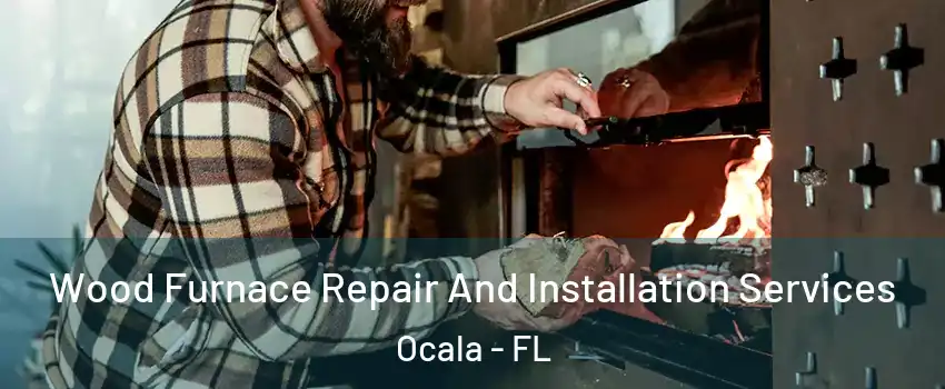  Wood Furnace Repair And Installation Services Ocala - FL